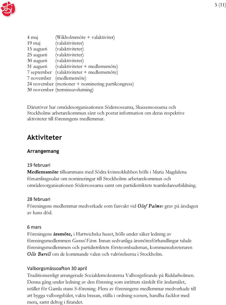 Slussensossarna och Stockholms arbetarekommun sänt och postat information om deras respektive aktiviteter till föreningens medlemmar.