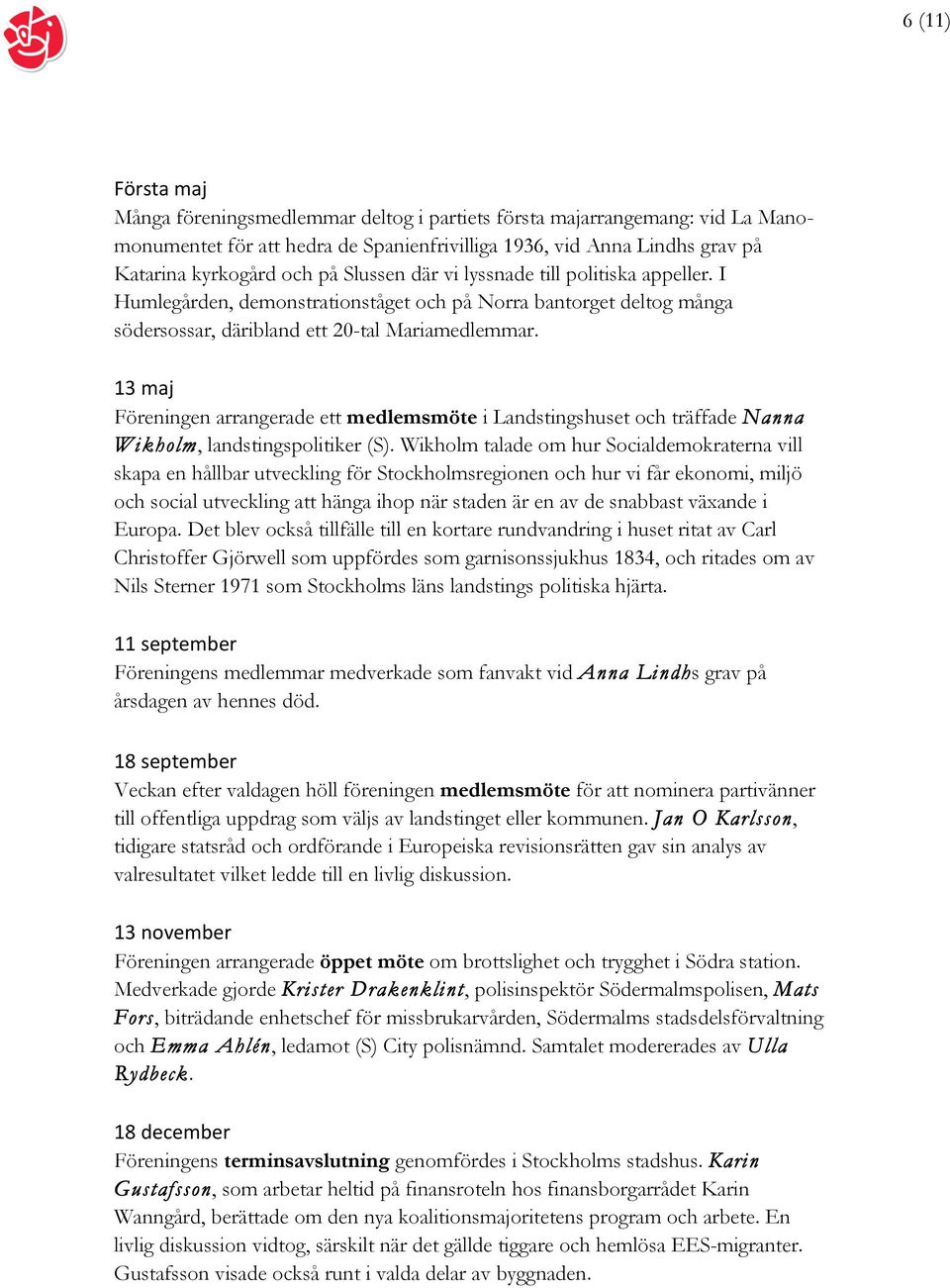 13 maj Föreningen arrangerade ett medlemsmöte i Landstingshuset och träffade Nanna Wikholm, landstingspolitiker (S).