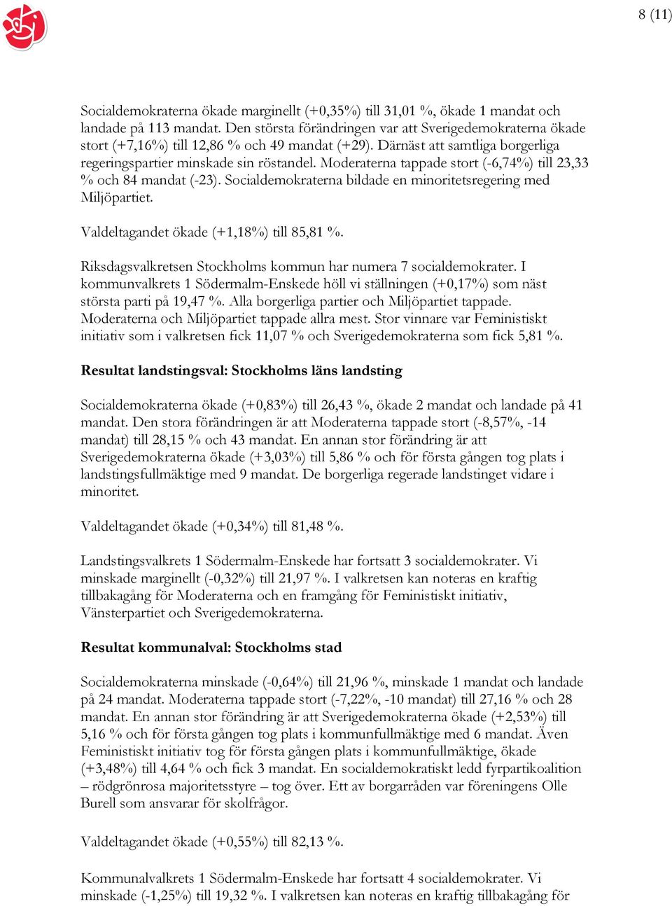 Moderaterna tappade stort (-6,74%) till 23,33 % och 84 mandat (-23). Socialdemokraterna bildade en minoritetsregering med Miljöpartiet. Valdeltagandet ökade (+1,18%) till 85,81 %.