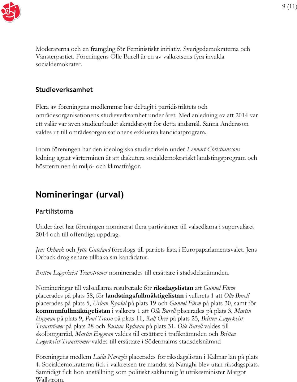 Med anledning av att 2014 var ett valår var även studieutbudet skräddarsytt för detta ändamål. Sanna Andersson valdes ut till områdesorganisationens exklusiva kandidatprogram.