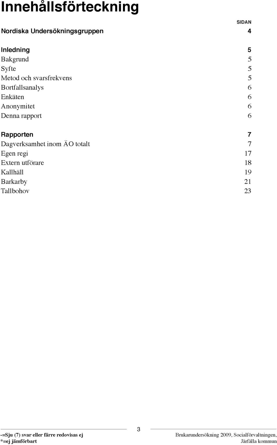 6 Anonymitet 6 Denna rapport 6 Rapporten 7 Dagverksamhet inom ÄO totalt