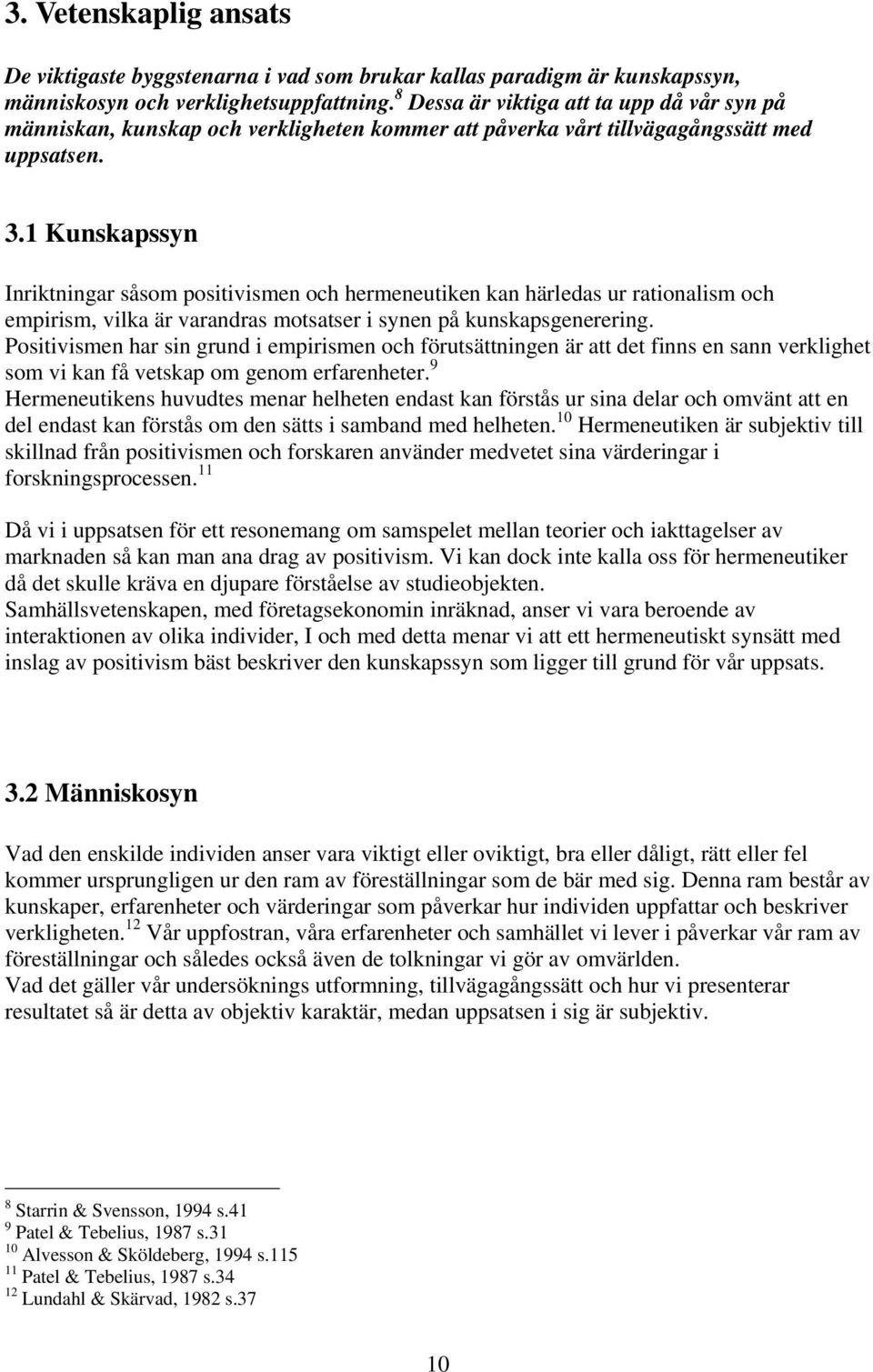 1 Kunskapssyn Inriktningar såsom positivismen och hermeneutiken kan härledas ur rationalism och empirism, vilka är varandras motsatser i synen på kunskapsgenerering.