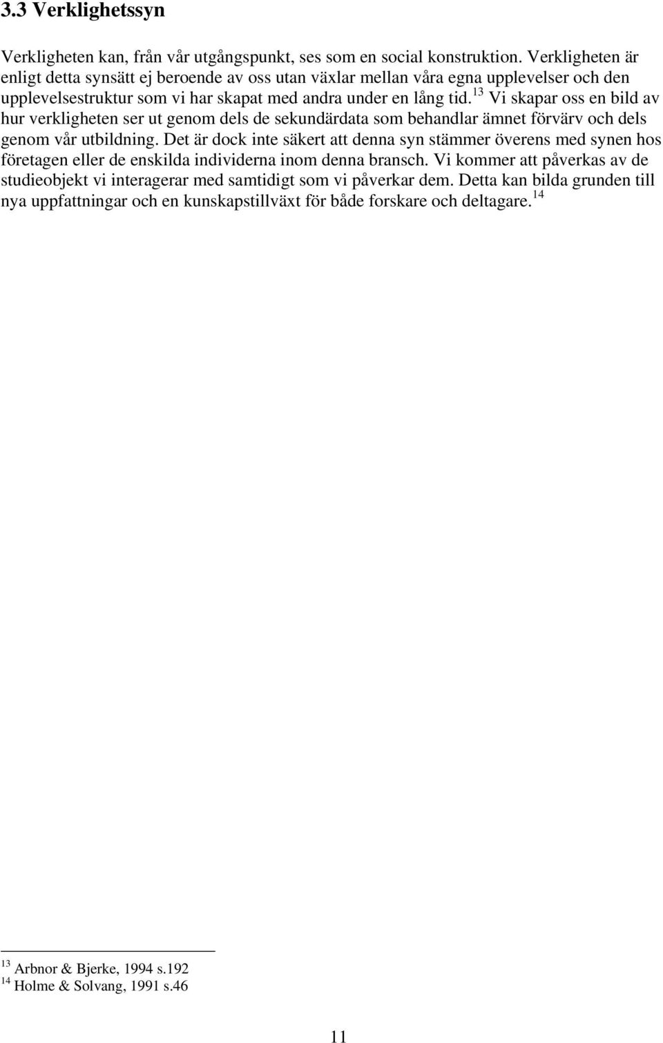 13 Vi skapar oss en bild av hur verkligheten ser ut genom dels de sekundärdata som behandlar ämnet förvärv och dels genom vår utbildning.
