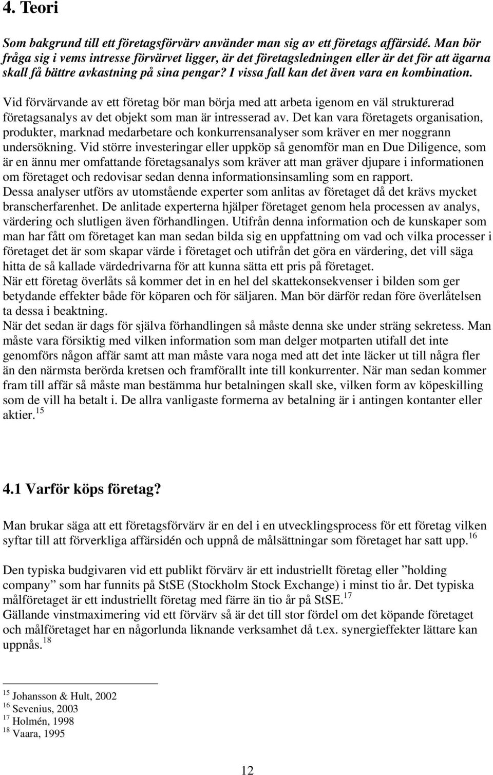 Vid förvärvande av ett företag bör man börja med att arbeta igenom en väl strukturerad företagsanalys av det objekt som man är intresserad av.