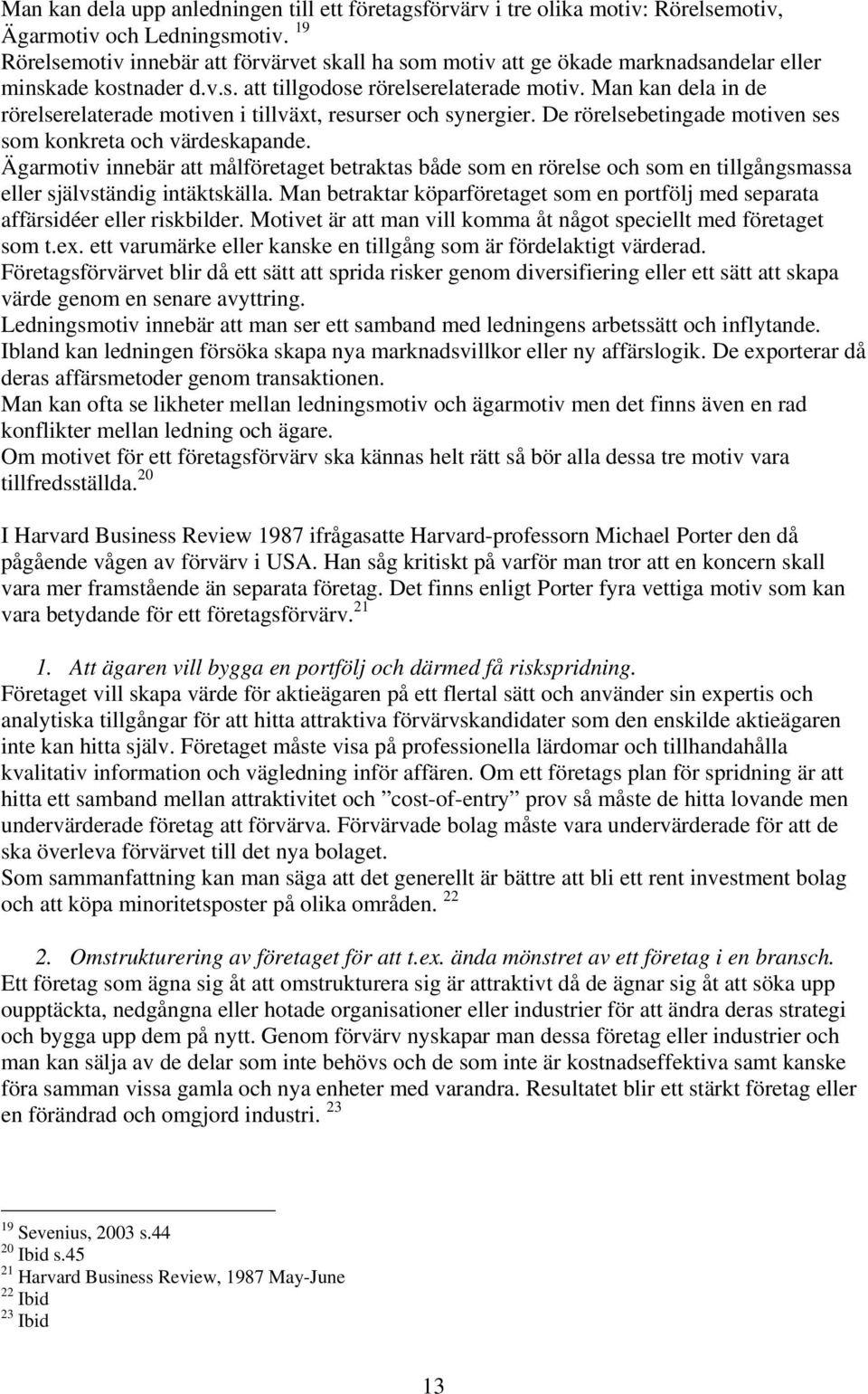 Man kan dela in de rörelserelaterade motiven i tillväxt, resurser och synergier. De rörelsebetingade motiven ses som konkreta och värdeskapande.
