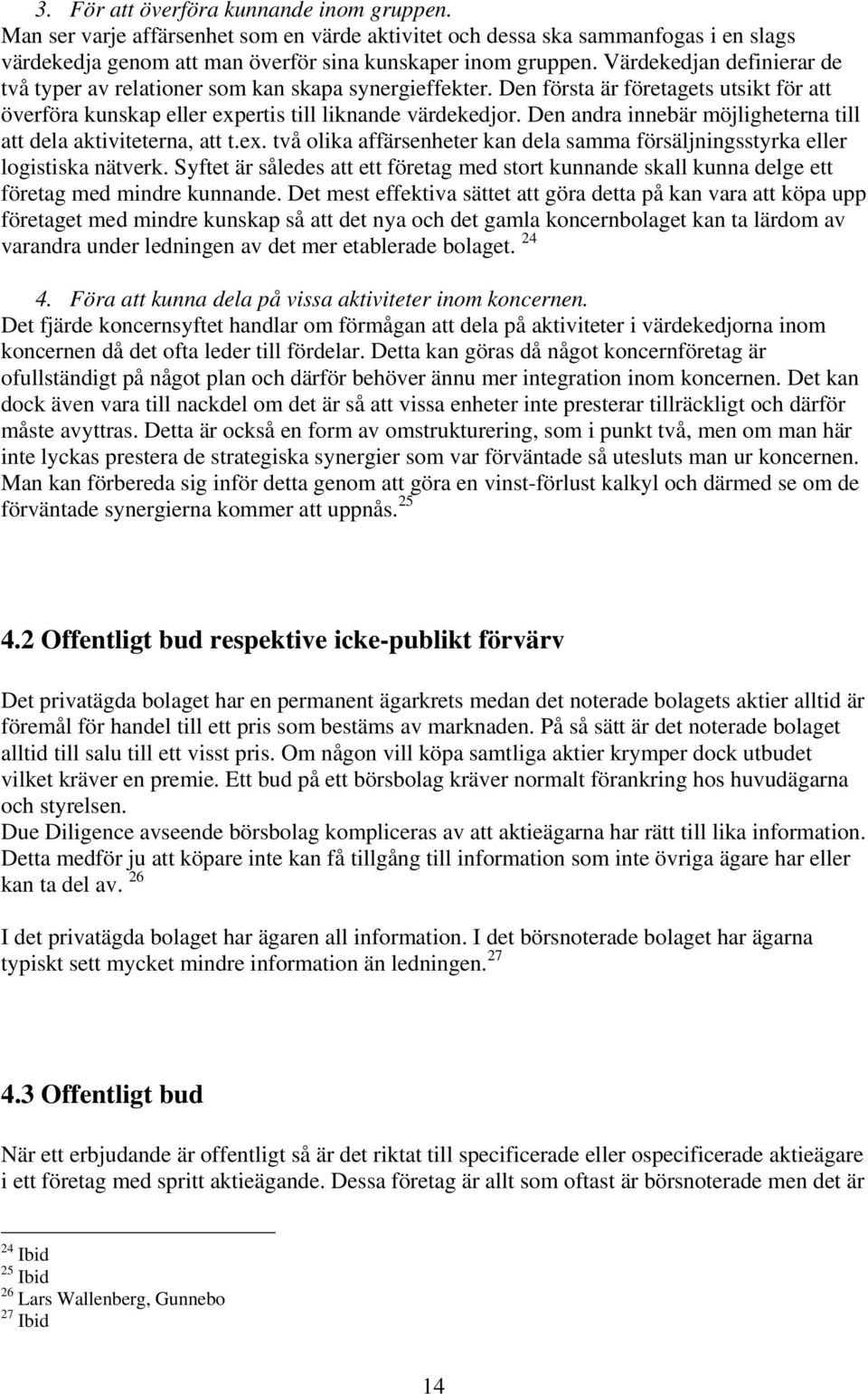 Den andra innebär möjligheterna till att dela aktiviteterna, att t.ex. två olika affärsenheter kan dela samma försäljningsstyrka eller logistiska nätverk.
