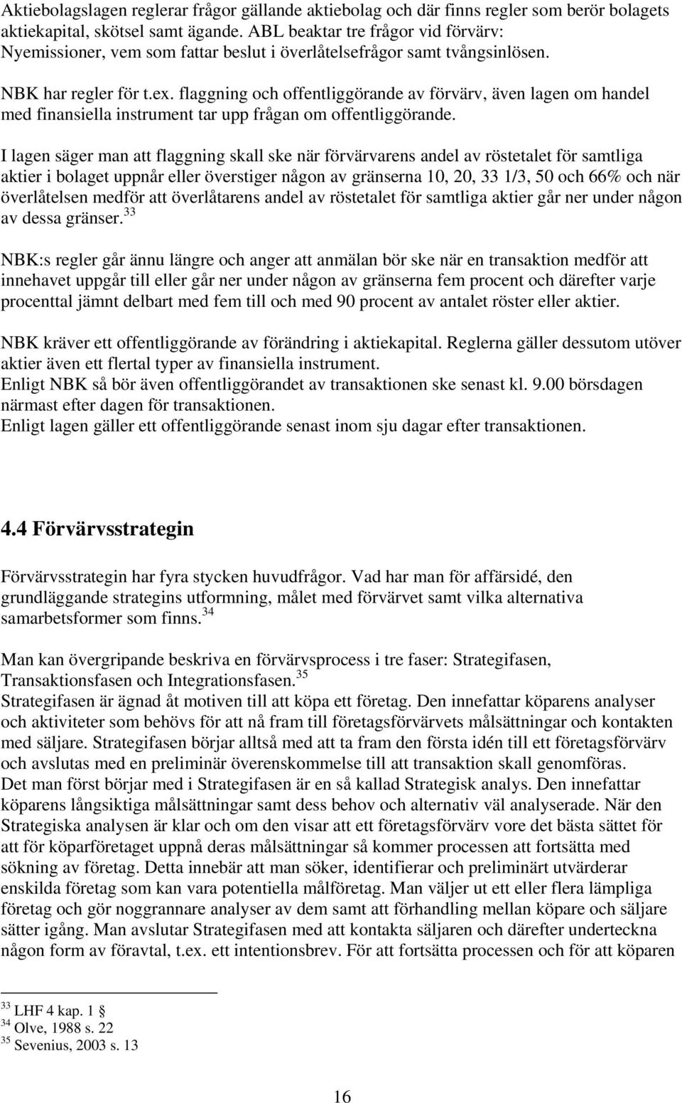 flaggning och offentliggörande av förvärv, även lagen om handel med finansiella instrument tar upp frågan om offentliggörande.