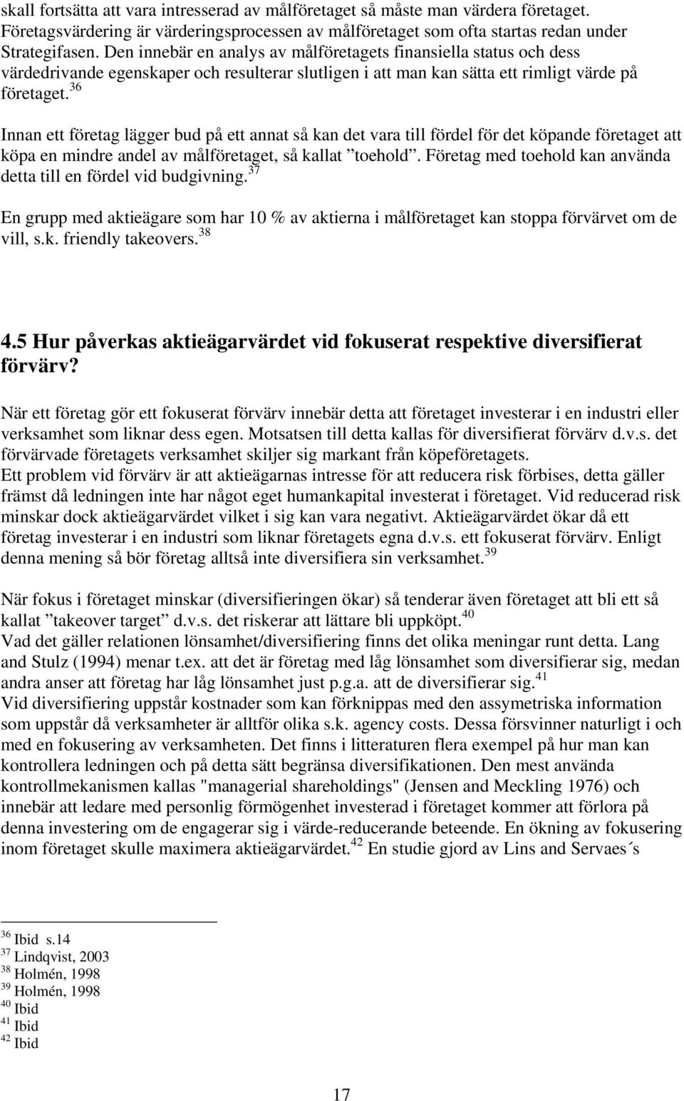 36 Innan ett företag lägger bud på ett annat så kan det vara till fördel för det köpande företaget att köpa en mindre andel av målföretaget, så kallat toehold.