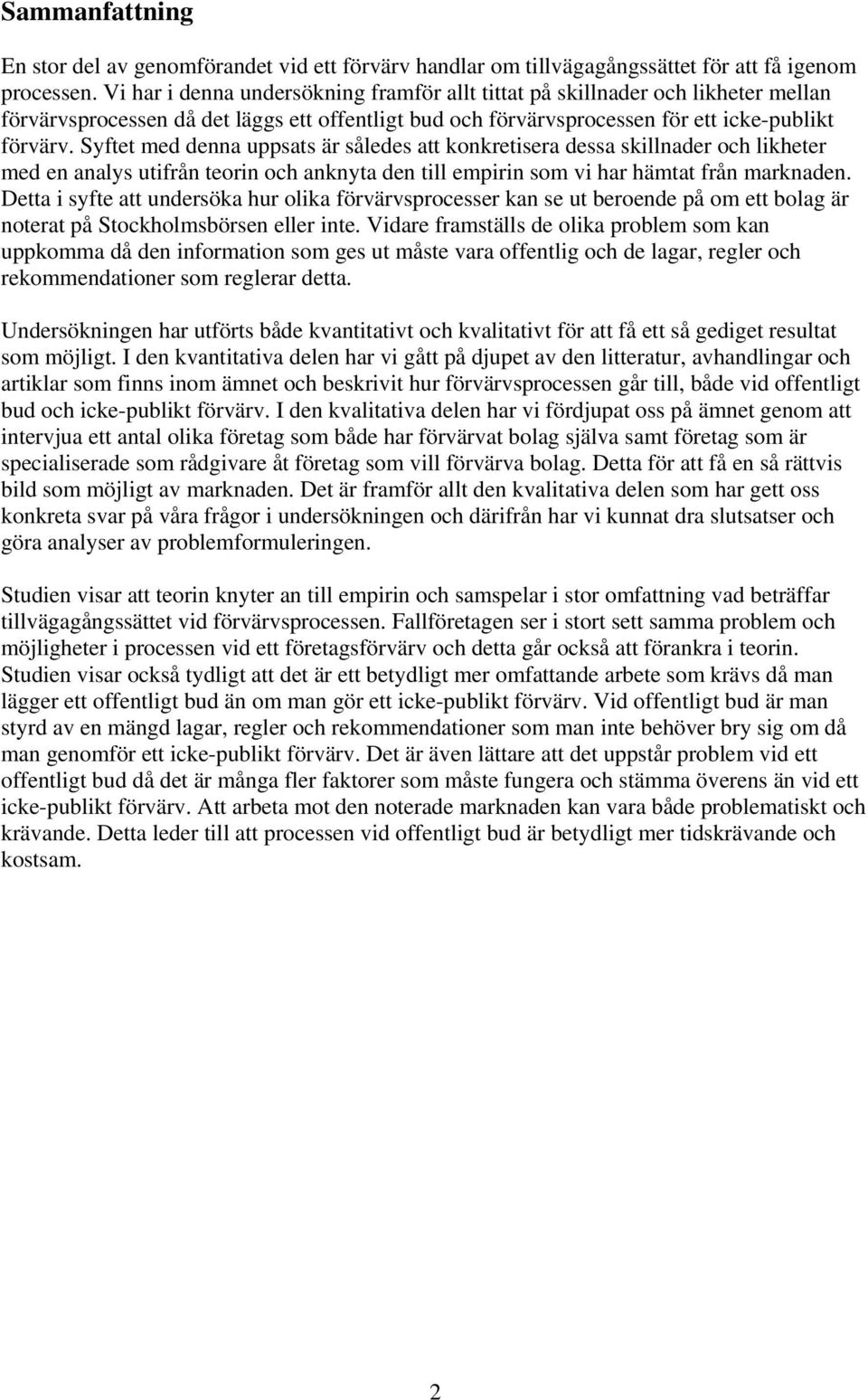 Syftet med denna uppsats är således att konkretisera dessa skillnader och likheter med en analys utifrån teorin och anknyta den till empirin som vi har hämtat från marknaden.