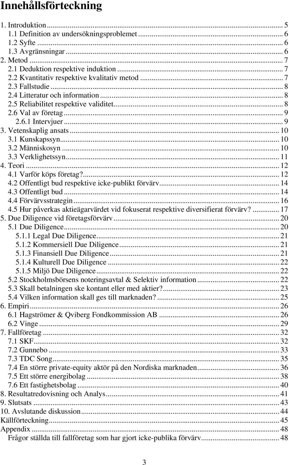 .. 10 3.2 Människosyn... 10 3.3 Verklighetssyn... 11 4. Teori... 12 4.1 Varför köps företag?... 12 4.2 Offentligt bud respektive icke-publikt förvärv... 14 4.3 Offentligt bud... 14 4.4 Förvärvsstrategin.