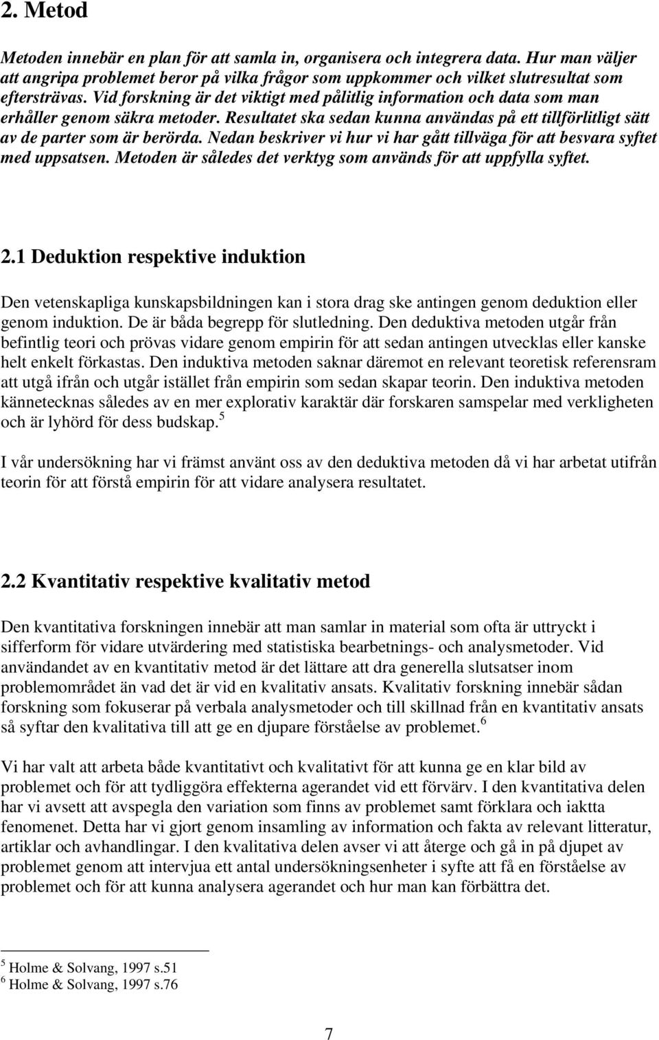 Nedan beskriver vi hur vi har gått tillväga för att besvara syftet med uppsatsen. Metoden är således det verktyg som används för att uppfylla syftet. 2.