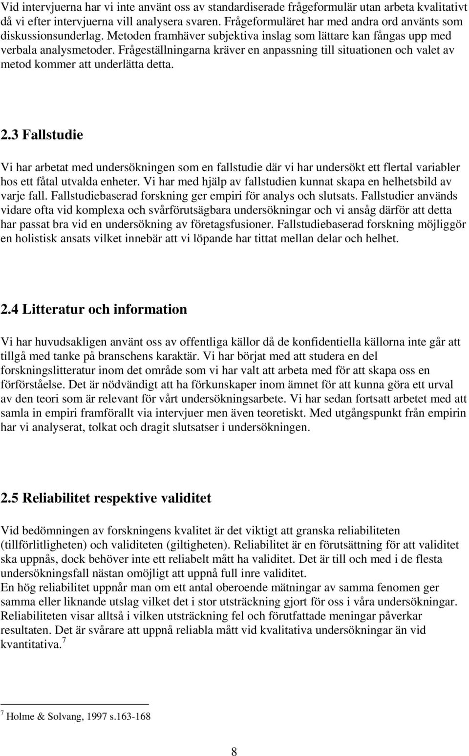 Frågeställningarna kräver en anpassning till situationen och valet av metod kommer att underlätta detta. 2.