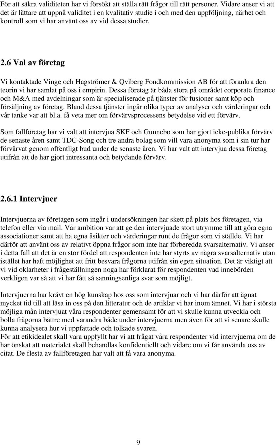 6 Val av företag Vi kontaktade Vinge och Hagströmer & Qviberg Fondkommission AB för att förankra den teorin vi har samlat på oss i empirin.