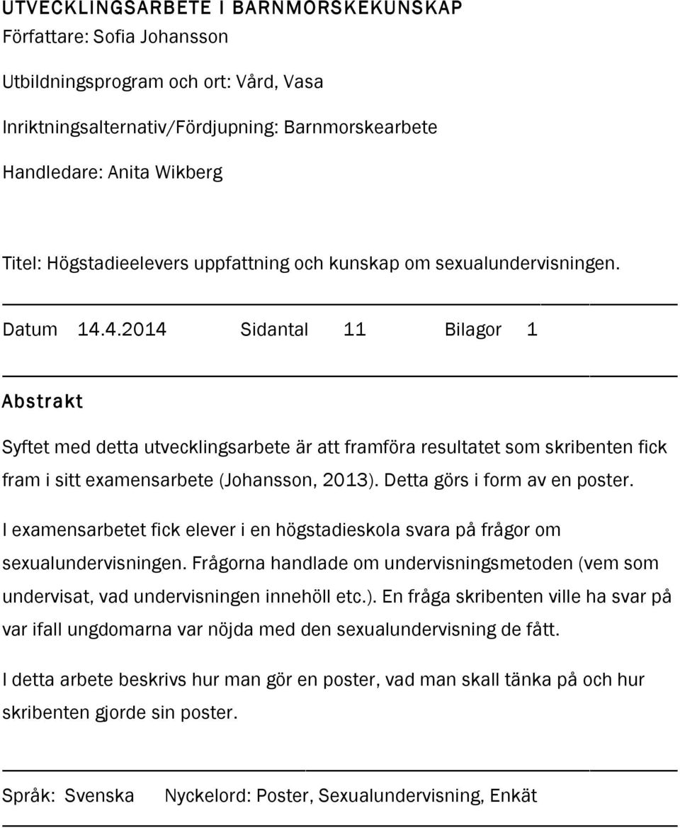 4.2014 Sidantal 11 Bilagor 1 Abstrakt Syftet med detta utvecklingsarbete är att framföra resultatet som skribenten fick fram i sitt examensarbete (Johansson, 2013). Detta görs i form av en poster.