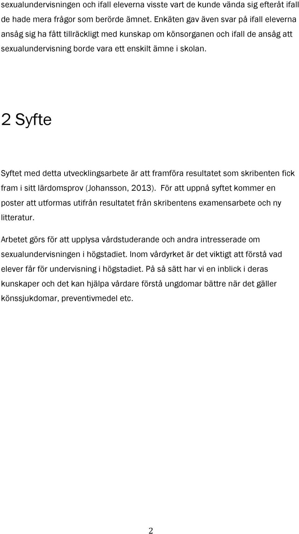 2 Syfte Syftet med detta utvecklingsarbete är att framföra resultatet som skribenten fick fram i sitt lärdomsprov (Johansson, 2013).