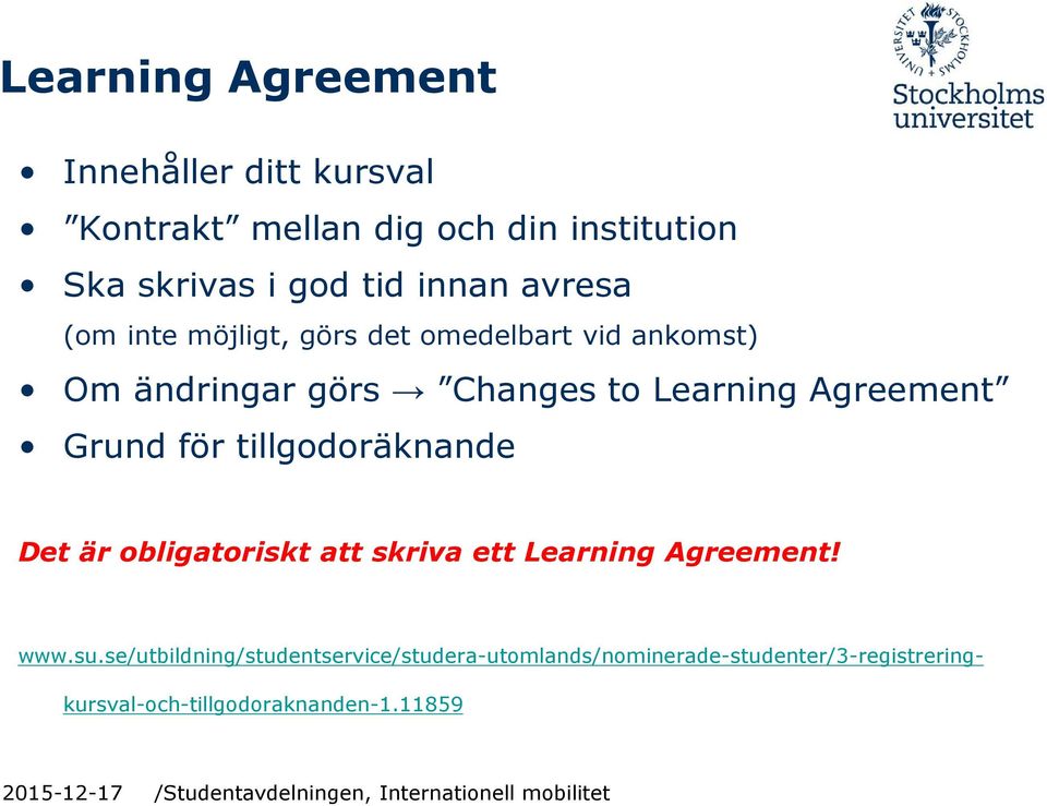 Agreement Grund för tillgodoräknande Det är obligatoriskt att skriva ett Learning Agreement! www.su.