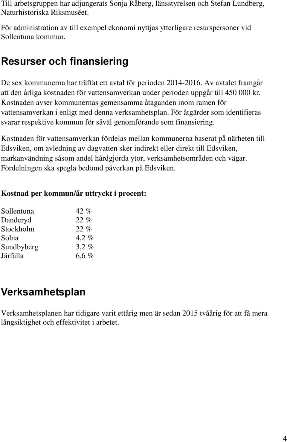 Av avtalet framgår att den årliga kostnaden för vattensamverkan under perioden uppgår till 450 000 kr.