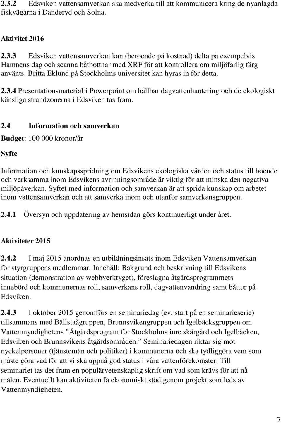 3.4 Presentationsmaterial i Powerpoint om hållbar dagvattenhantering och de ekologiskt känsliga strandzonerna i Edsviken tas fram. 2.