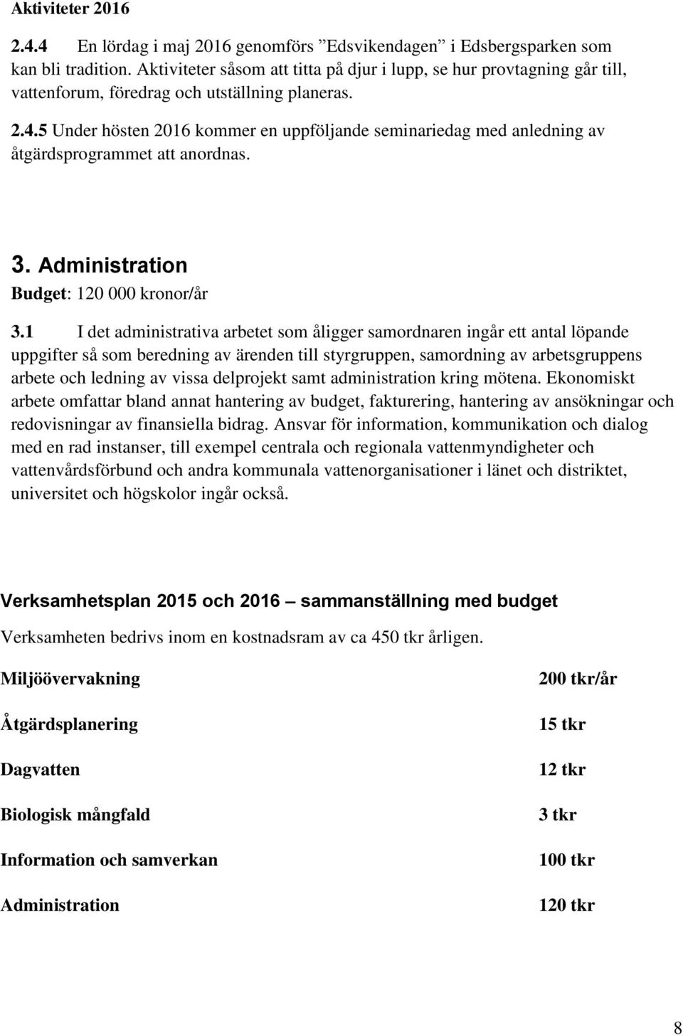 5 Under hösten 2016 kommer en uppföljande seminariedag med anledning av åtgärdsprogrammet att anordnas. 3. Administration Budget: 120 000 kronor/år 3.
