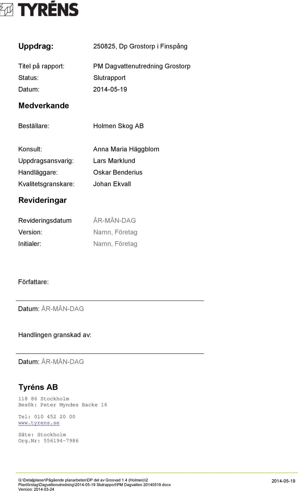 Namn, Företag Namn, Företag Författare: Datum: ÅR-MÅN-DAG Handlingen granskad av: Datum: ÅR-MÅN-DAG Tyréns AB 118 86 Stockholm Besök: Peter Myndes Backe 16 Tel: 010 452 20 00