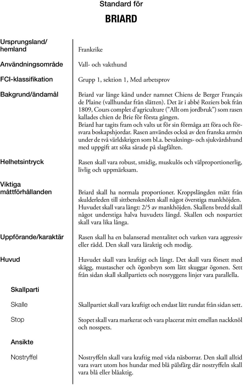 Det är i abbé Roziers bok från 1809, Cours complet d agriculture ( Allt om jordbruk ) som rasen kallades chien de Brie för första gången.