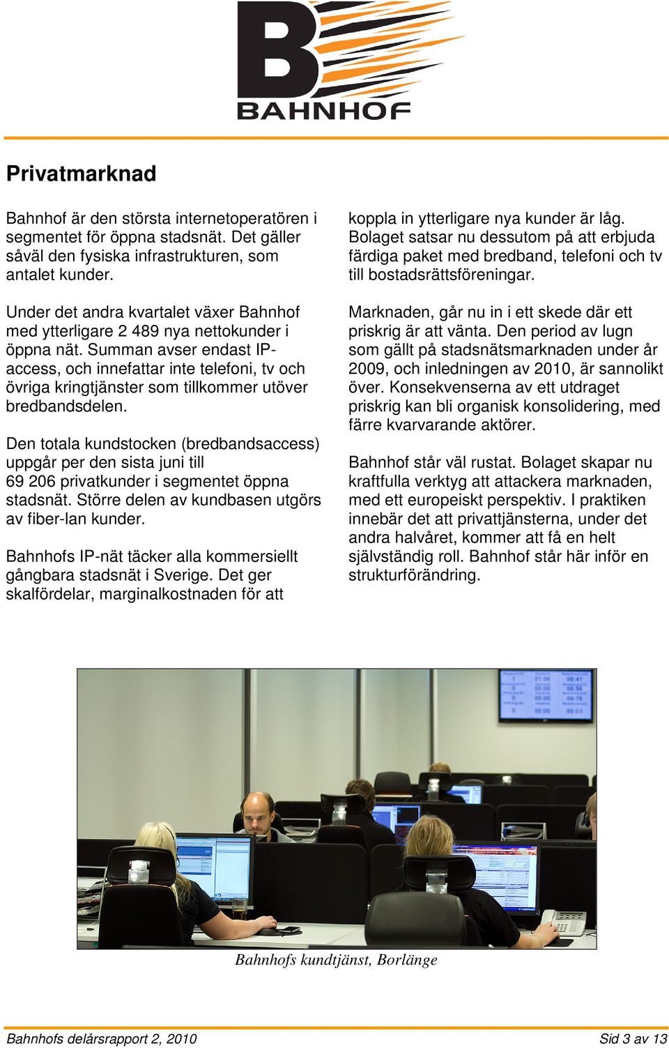 Summan avser endast IPaccess, och innefattar inte telefoni, tv och övriga kringtjänster som tillkommer utöver bredbandsdelen.