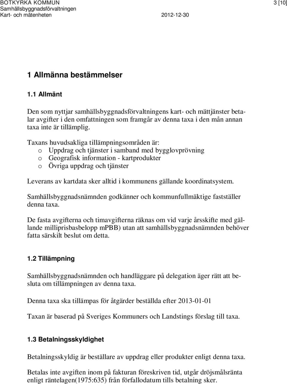 Taxans huvudsakliga tillämpningsområden är: o Uppdrag och tjänster i samband med bygglovprövning o Geografisk information - kartprodukter o Övriga uppdrag och tjänster Leverans av kartdata sker