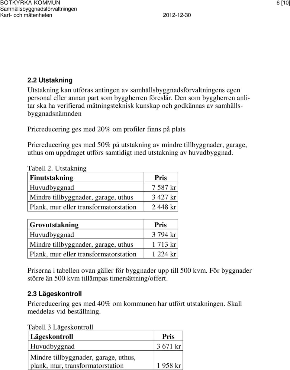 utstakning av mindre tillbyggnader, garage, uthus om uppdraget utförs samtidigt med utstakning av huvudbyggnad. Tabell 2.