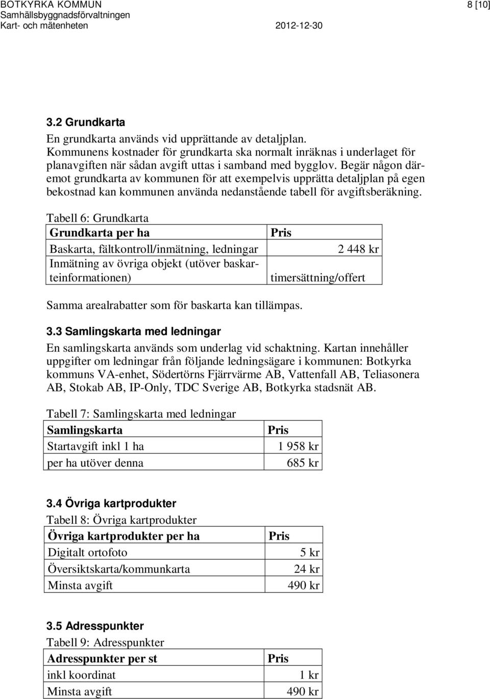 Begär någon däremot grundkarta av kommunen för att exempelvis upprätta detaljplan på egen bekostnad kan kommunen använda nedanstående tabell för avgiftsberäkning.