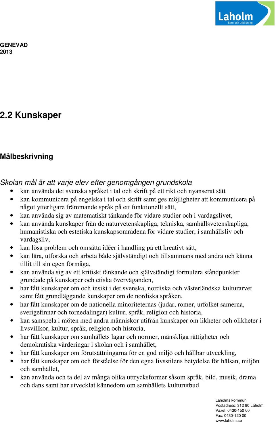 och skrift samt ges möjligheter att kommunicera på något ytterligare främmande språk på ett funktionellt sätt, kan använda sig av matematiskt tänkande för vidare studier och i vardagslivet, kan