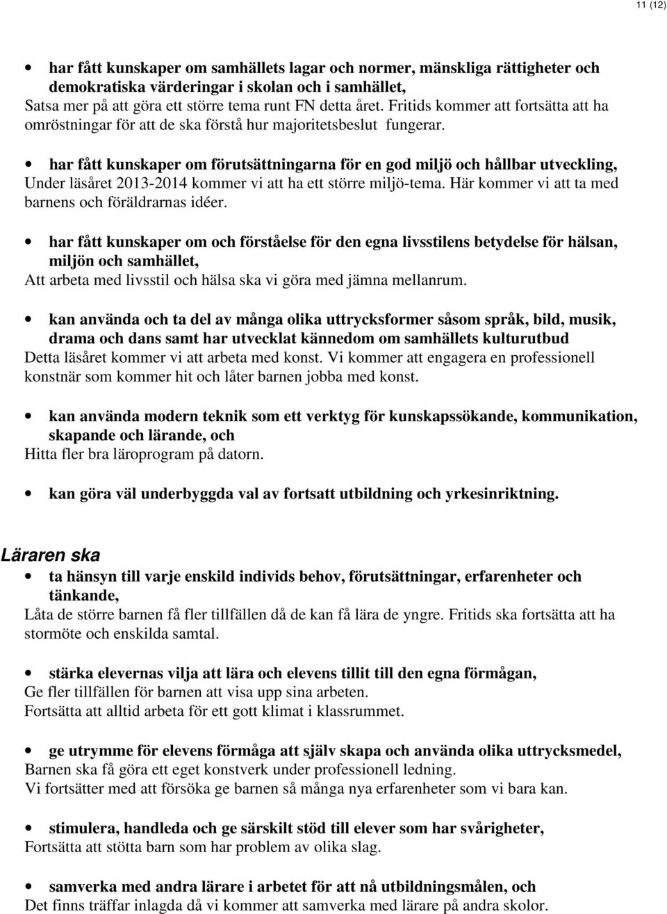 har fått kunskaper om förutsättningarna för en god miljö och hållbar utveckling, Under läsåret 2013-2014 kommer vi att ha ett större miljö-tema.