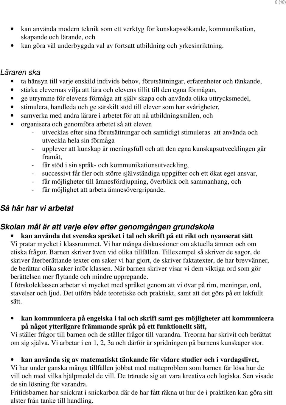 förmåga att själv skapa och använda olika uttrycksmedel, stimulera, handleda och ge särskilt stöd till elever som har svårigheter, samverka med andra lärare i arbetet för att nå utbildningsmålen, och