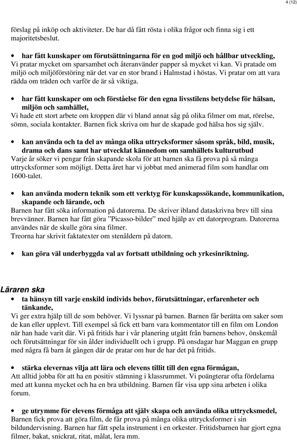 Vi pratade om miljö och miljöförstöring när det var en stor brand i Halmstad i höstas. Vi pratar om att vara rädda om träden och varför de är så viktiga.