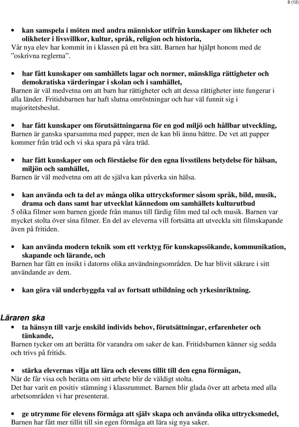 har fått kunskaper om samhällets lagar och normer, mänskliga rättigheter och demokratiska värderingar i skolan och i samhället, Barnen är väl medvetna om att barn har rättigheter och att dessa