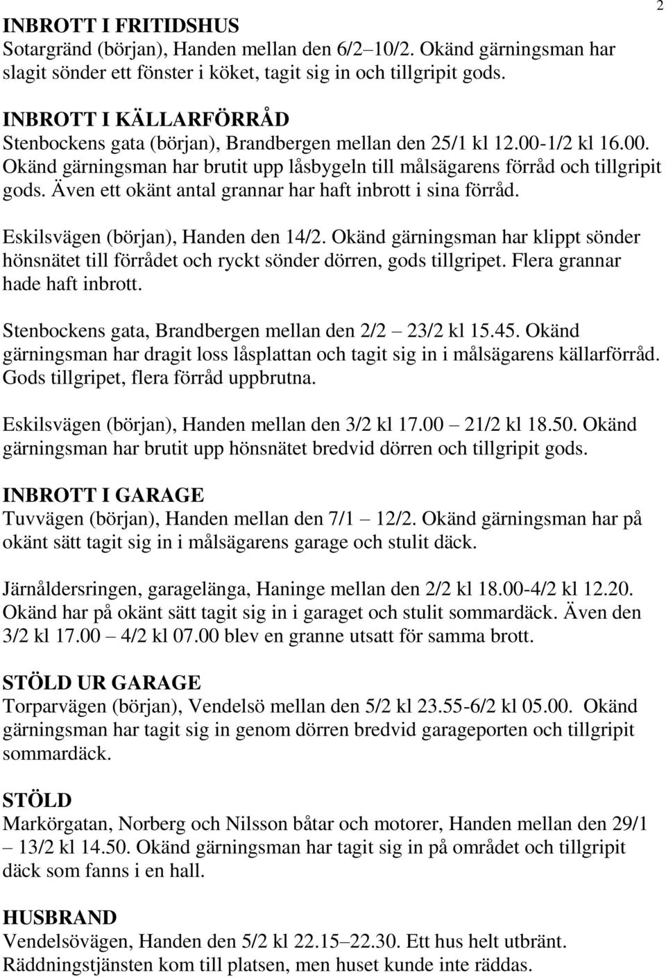 Även ett okänt antal grannar har haft inbrott i sina förråd. Eskilsvägen (början), Handen den 14/2.