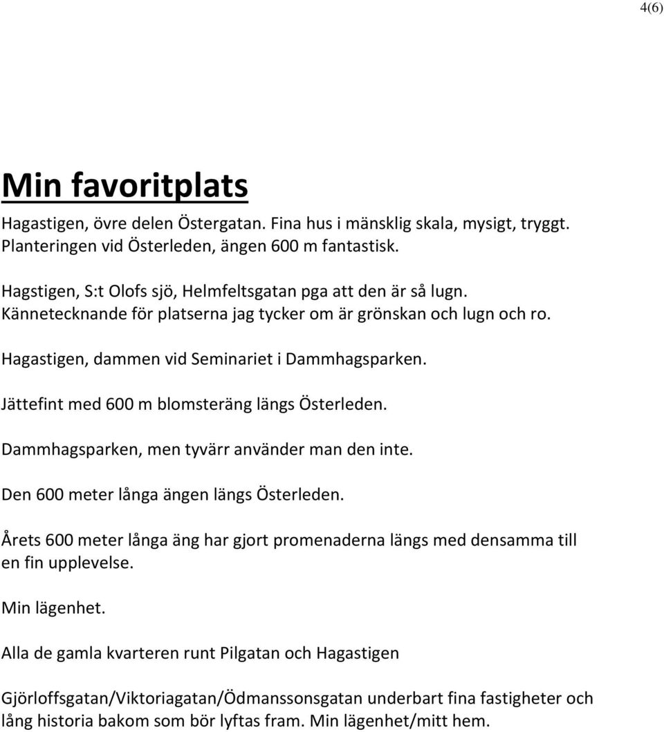 Jättefint med 600 m blomsteräng längs Österleden. Dammhagsparken, men tyvärr använder man den inte. Den 600 meter långa ängen längs Österleden.