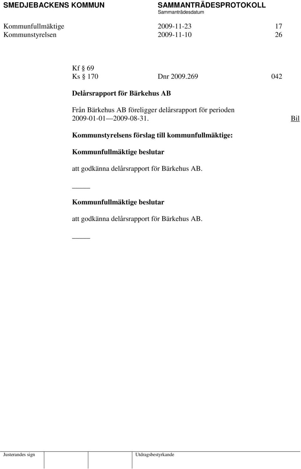 269 042 Delårsrapport för Bärkehus AB Från Bärkehus AB föreligger