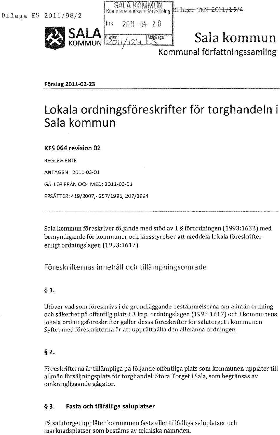 OCH MED: 2011-06-01 ER5ÄTIER: 419/2007,- 257/1996, 207/1994 Sala kommun föreskriver följande med stöd av 1 förordningen (1993:1632) med bemyndigande för kommuner och länsstyrelser att meddela lokala