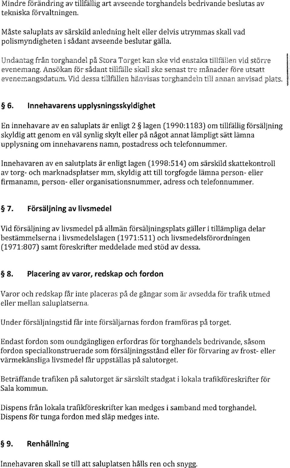 Undantag från torghandel på Stora Torget kan ske vid enstaka tillfällen vid större evenemang. Ansökan tör sådant tillfälle skall ske senast tfe månader före utsatt evenemangsdaturn.