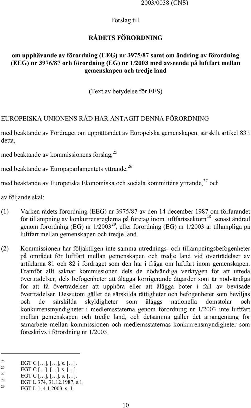 artikel 83 i detta, med beaktande av kommissionens förslag, 25 med beaktande av Europaparlamentets yttrande, 26 med beaktande av Europeiska Ekonomiska och sociala kommitténs yttrande, 27 och av