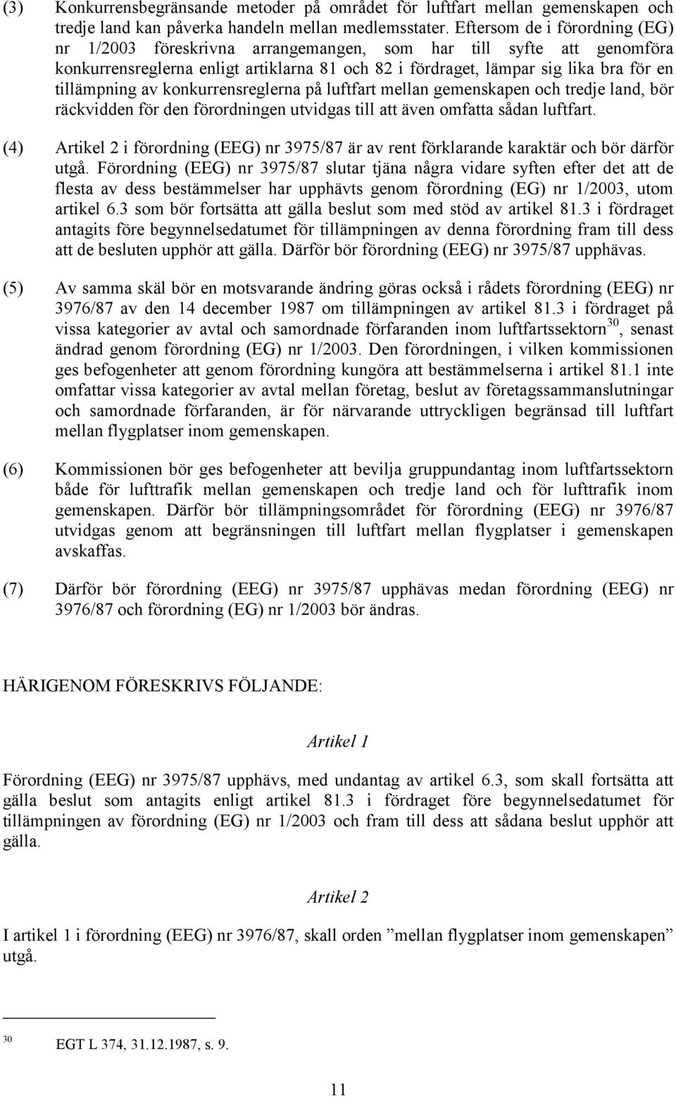 av konkurrensreglerna på luftfart mellan gemenskapen och tredje land, bör räckvidden för den förordningen utvidgas till att även omfatta sådan luftfart.