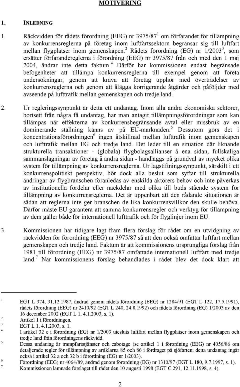 gemenskapen. 2 Rådets förordning (EG) nr 1/2003 3, som ersätter förfarandereglerna i förordning (EEG) nr 3975/87 från och med den 1 maj 2004, ändrar inte detta faktum.