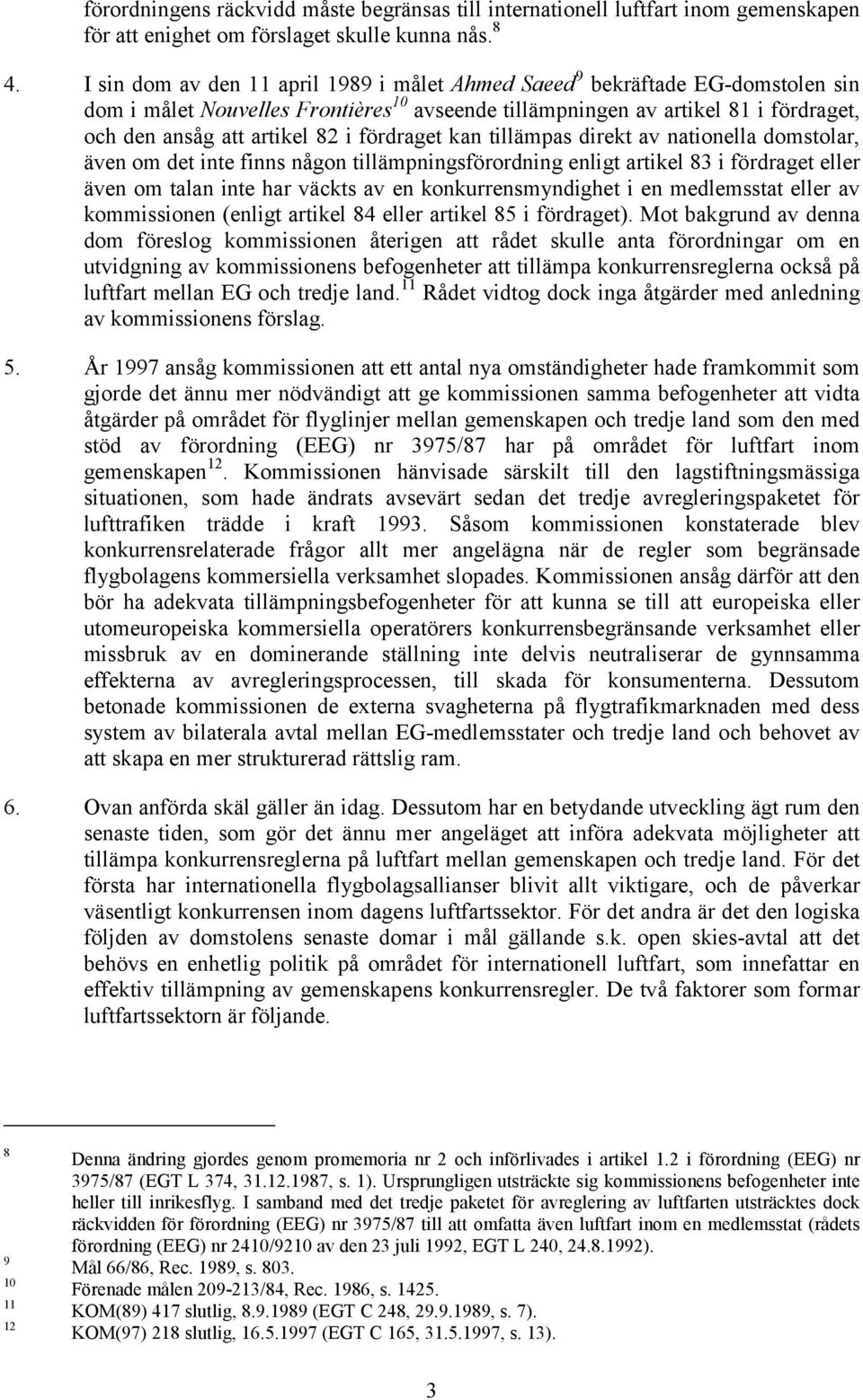 fördraget kan tillämpas direkt av nationella domstolar, även om det inte finns någon tillämpningsförordning enligt artikel 83 i fördraget eller även om talan inte har väckts av en konkurrensmyndighet