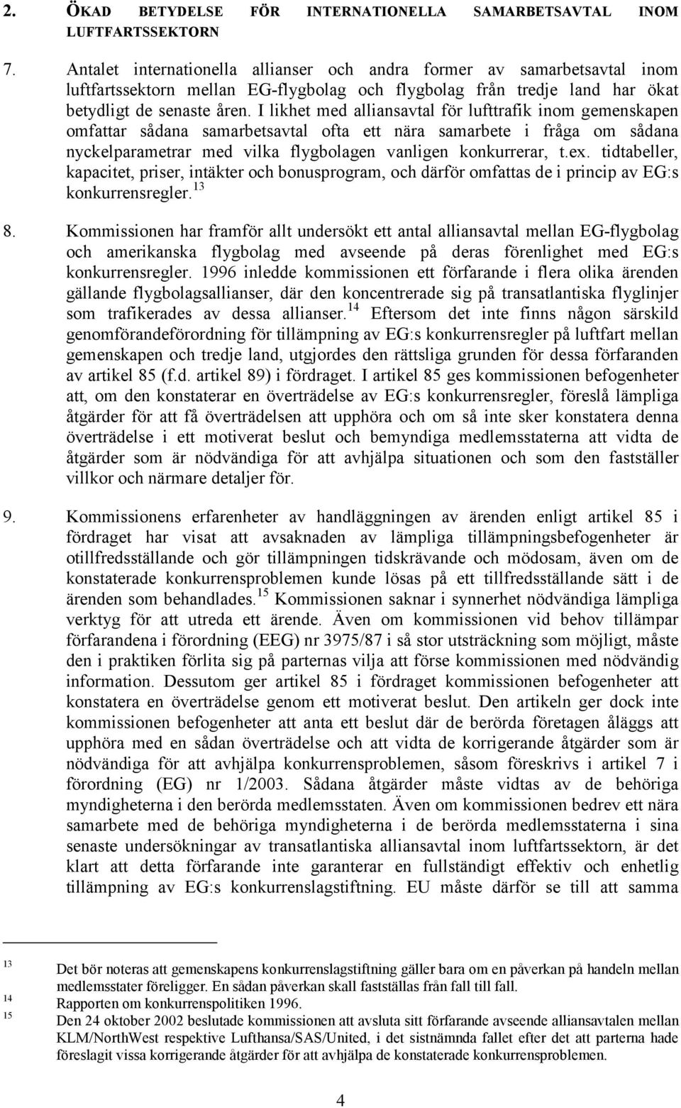 I likhet med alliansavtal för lufttrafik inom gemenskapen omfattar sådana samarbetsavtal ofta ett nära samarbete i fråga om sådana nyckelparametrar med vilka flygbolagen vanligen konkurrerar, t.ex.