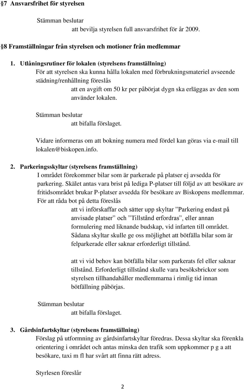 dygn ska erläggas av den som använder lokalen. Vidare informeras om att bokning numera med fördel kan göras via e-mail till lokalen@biskopen.info. 2.