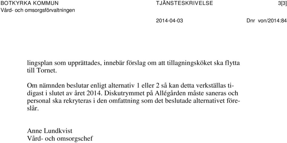 Om nämnden beslutar enligt alternativ 1 eller 2 så kan detta verkställas tidigast i slutet av året 2014.