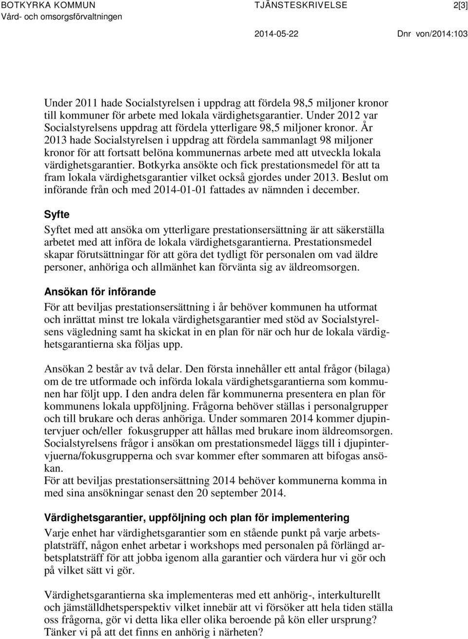 År 2013 hade Socialstyrelsen i uppdrag att fördela sammanlagt 98 miljoner kronor för att fortsatt belöna kommunernas arbete med att utveckla lokala värdighetsgarantier.