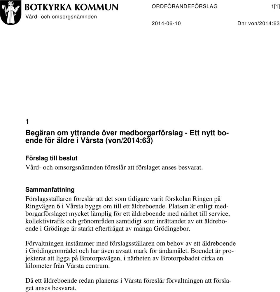 Platsen är enligt medborgarförslaget mycket lämplig för ett äldreboende med närhet till service, kollektivtrafik och grönområden samtidigt som inrättandet av ett äldreboende i Grödinge är starkt