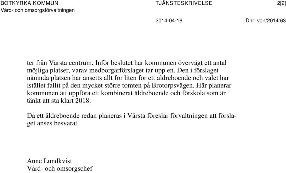 Den i förslaget nämnda platsen har ansetts allt för liten för ett äldreboende och valet har istället fallit på den mycket större tomten på