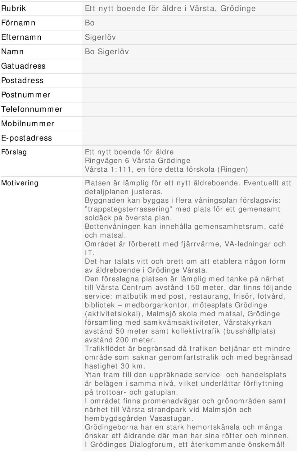 Byggnaden kan byggas i flera våningsplan förslagsvis: trappstegsterrassering med plats för ett gemensamt soldäck på översta plan. Bottenvåningen kan innehålla gemensamhetsrum, café och matsal.